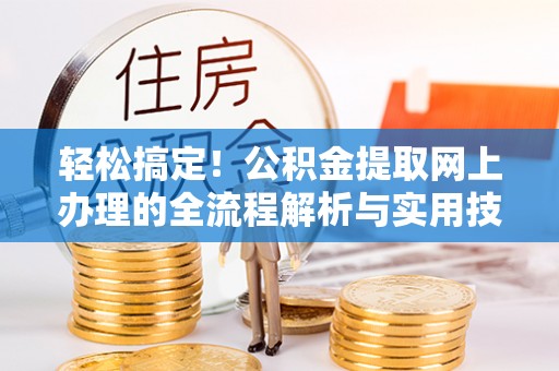 石柱轻松搞定！公积金提取网上办理的全流程解析与实用技巧