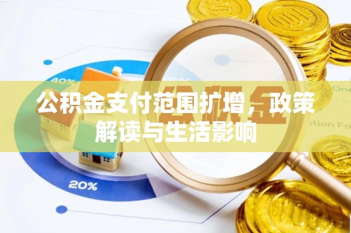 石柱公积金支付范围扩增，政策解读与生活影响