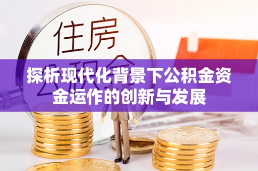 石柱探析现代化背景下公积金资金运作的创新与发展