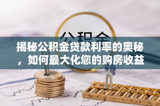 石柱揭秘公积金贷款利率的奥秘，如何最大化您的购房收益