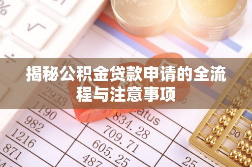 石柱揭秘公积金贷款申请的全流程与注意事项