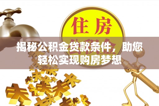 石柱揭秘公积金贷款条件，助您轻松实现购房梦想