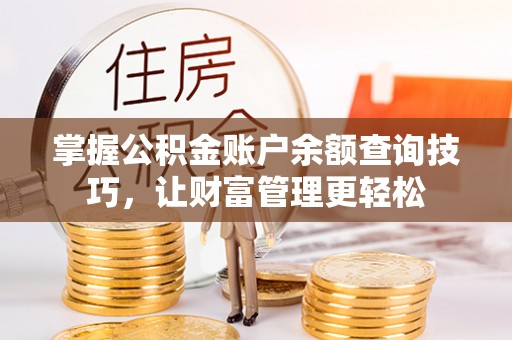 石柱掌握公积金账户余额查询技巧，让财富管理更轻松
