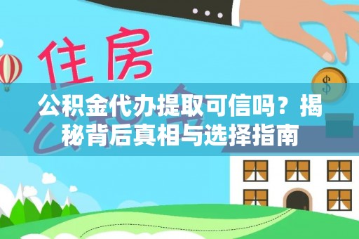 石柱公积金代办提取可信吗？揭秘背后真相与选择指南