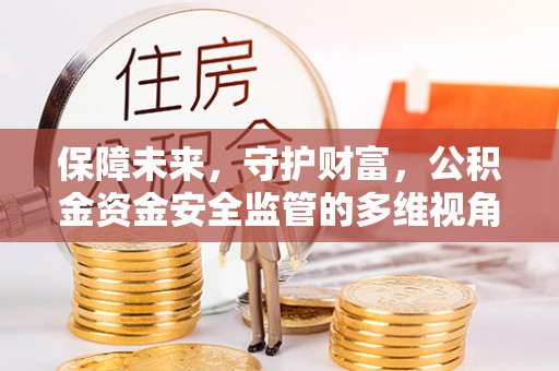 石柱保障未来，守护财富，公积金资金安全监管的多维视角