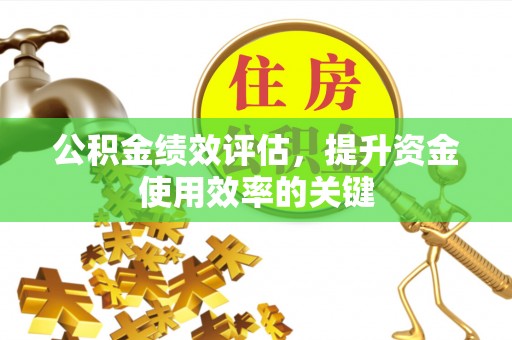 石柱公积金绩效评估，提升资金使用效率的关键