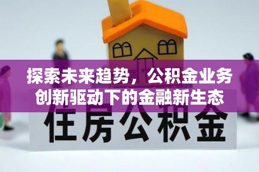 石柱探索未来趋势，公积金业务创新驱动下的金融新生态