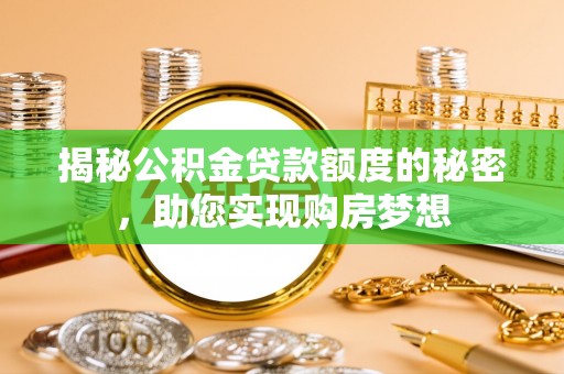 石柱揭秘公积金贷款额度的秘密，助您实现购房梦想