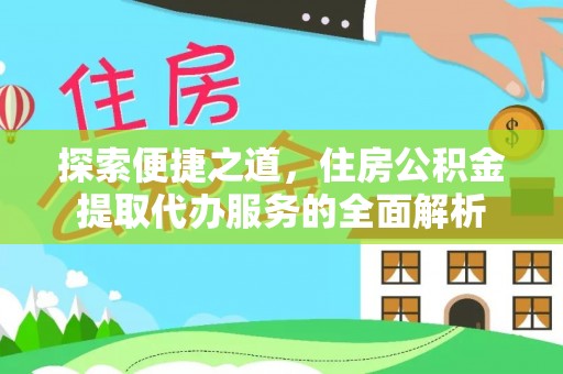石柱探索便捷之道，住房公积金提取代办服务的全面解析