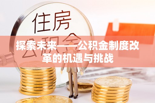 石柱探索未来——公积金制度改革的机遇与挑战