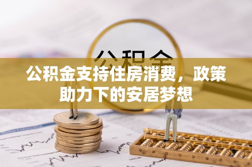 石柱公积金支持住房消费，政策助力下的安居梦想