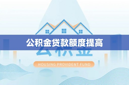 石柱公积金贷款额度提高