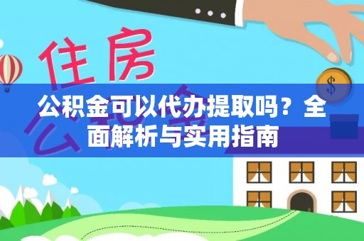石柱公积金可以代办提取吗？全面解析与实用指南