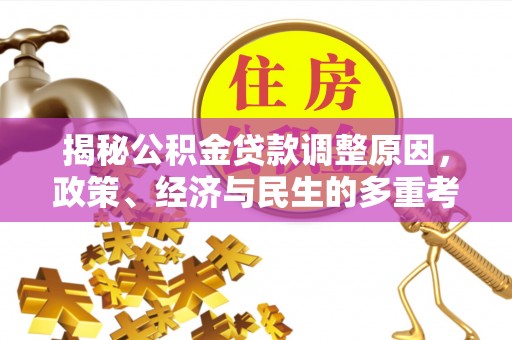 石柱揭秘公积金贷款调整原因，政策、经济与民生的多重考量