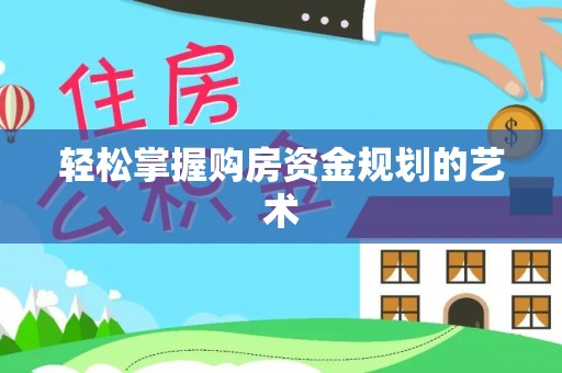 石柱轻松掌握购房资金规划的艺术