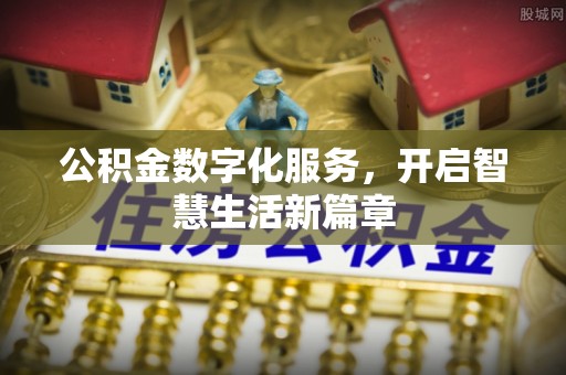 石柱公积金数字化服务，开启智慧生活新篇章
