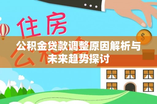 石柱公积金贷款调整原因解析与未来趋势探讨