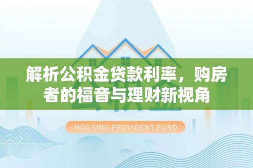 石柱解析公积金贷款利率，购房者的福音与理财新视角