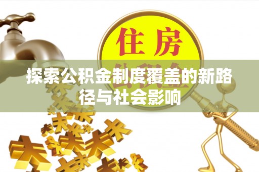 石柱探索公积金制度覆盖的新路径与社会影响
