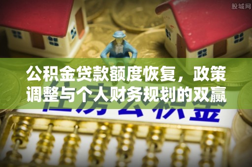 石柱公积金贷款额度恢复，政策调整与个人财务规划的双赢之道