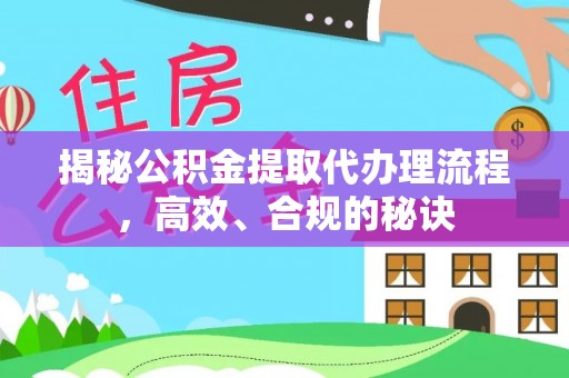 石柱揭秘公积金提取代办理流程，高效、合规的秘诀