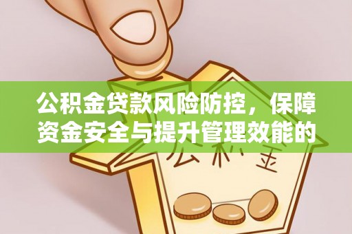 石柱公积金贷款风险防控，保障资金安全与提升管理效能的多维度探索