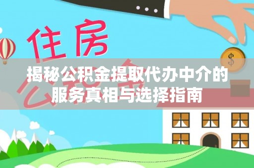 石柱揭秘公积金提取代办中介的服务真相与选择指南