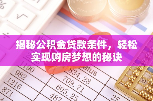 石柱揭秘公积金贷款条件，轻松实现购房梦想的秘诀