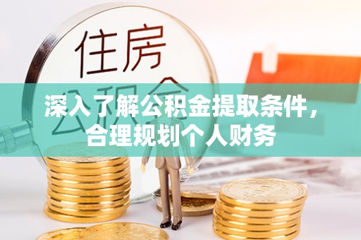 石柱深入了解公积金提取条件，合理规划个人财务