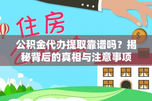石柱公积金代办提取靠谱吗？揭秘背后的真相与注意事项