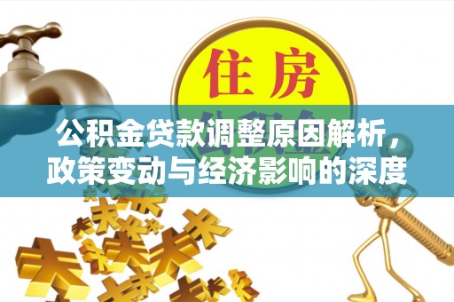 石柱公积金贷款调整原因解析，政策变动与经济影响的深度探讨