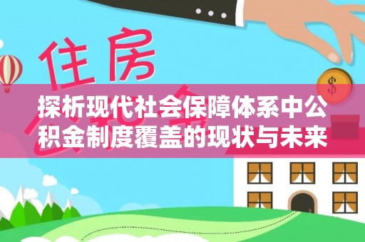 石柱探析现代社会保障体系中公积金制度覆盖的现状与未来