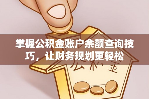 石柱掌握公积金账户余额查询技巧，让财务规划更轻松