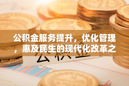 石柱公积金服务提升，优化管理，惠及民生的现代化改革之路