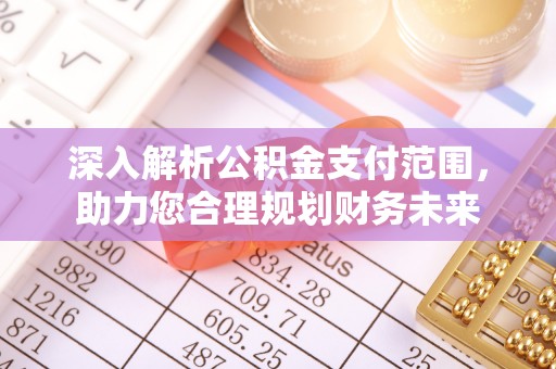 石柱深入解析公积金支付范围，助力您合理规划财务未来