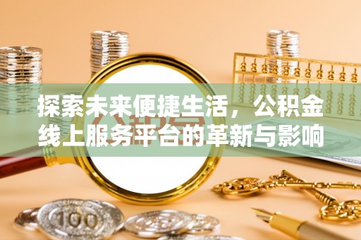 石柱探索未来便捷生活，公积金线上服务平台的革新与影响