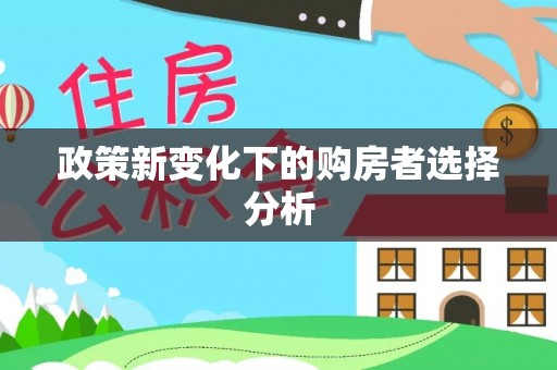 石柱政策新变化下的购房者选择分析