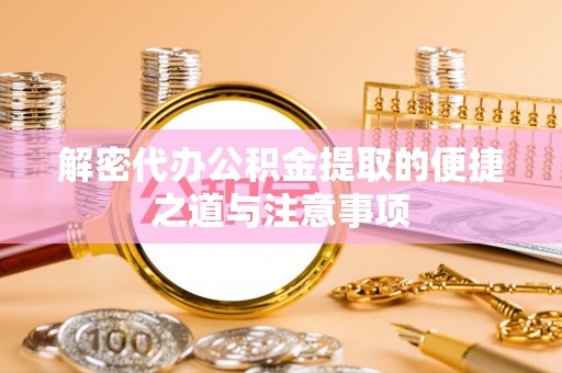 石柱解密代办公积金提取的便捷之道与注意事项