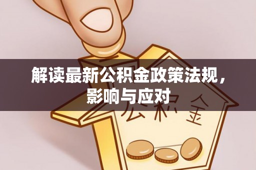 石柱解读最新公积金政策法规，影响与应对