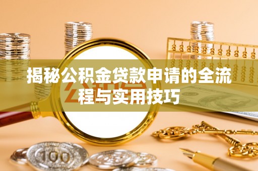 石柱揭秘公积金贷款申请的全流程与实用技巧