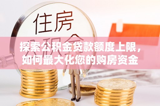 石柱探索公积金贷款额度上限，如何最大化您的购房资金