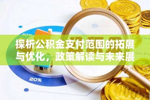 石柱探析公积金支付范围的拓展与优化，政策解读与未来展望