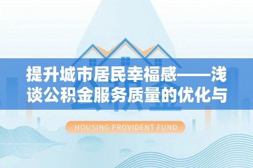 石柱提升城市居民幸福感——浅谈公积金服务质量的优化与未来