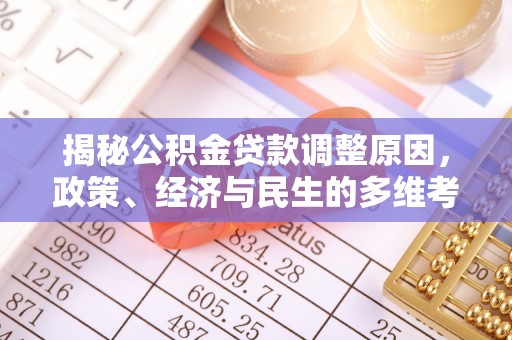 石柱揭秘公积金贷款调整原因，政策、经济与民生的多维考量