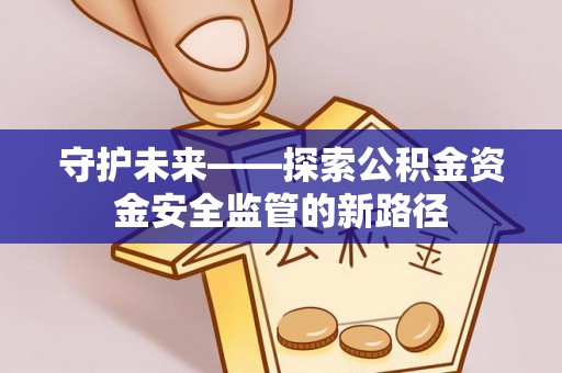 石柱守护未来——探索公积金资金安全监管的新路径