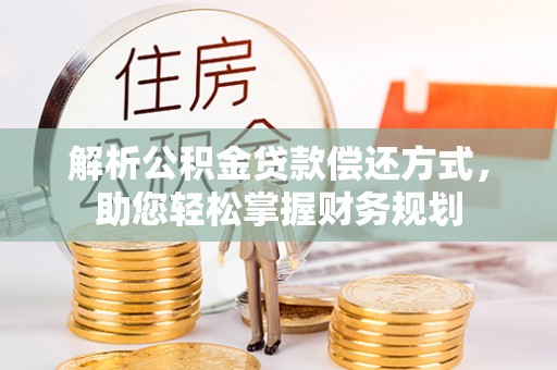 石柱解析公积金贷款偿还方式，助您轻松掌握财务规划