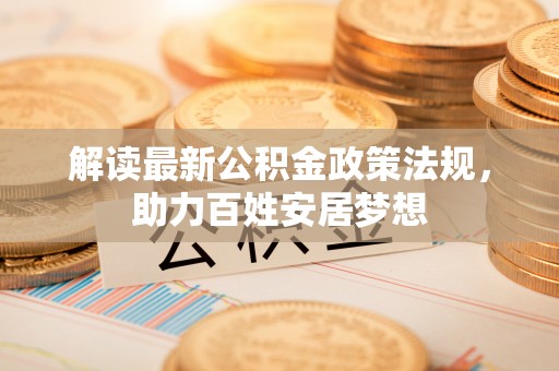 石柱解读最新公积金政策法规，助力百姓安居梦想