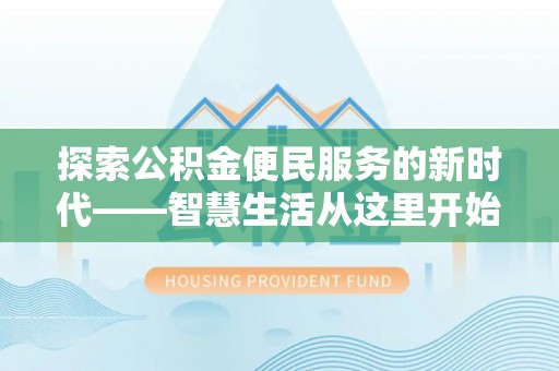 石柱探索公积金便民服务的新时代——智慧生活从这里开始