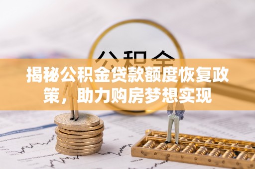 石柱揭秘公积金贷款额度恢复政策，助力购房梦想实现