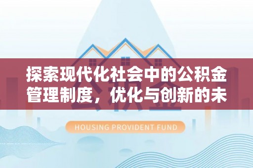 石柱探索现代化社会中的公积金管理制度，优化与创新的未来方向